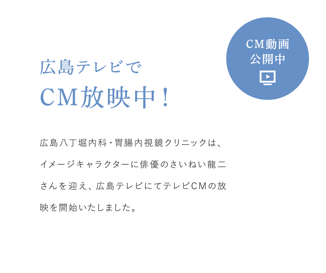 広島八丁堀内科・胃腸内視鏡クリニックは、イメージキャラクターに俳優のさいねい龍二さんを迎え、広島テレビにてテレビCMの放映を開始いたしました。
